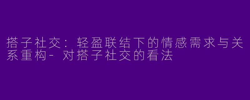 搭子社交：轻盈联结下的情感需求与关系重构