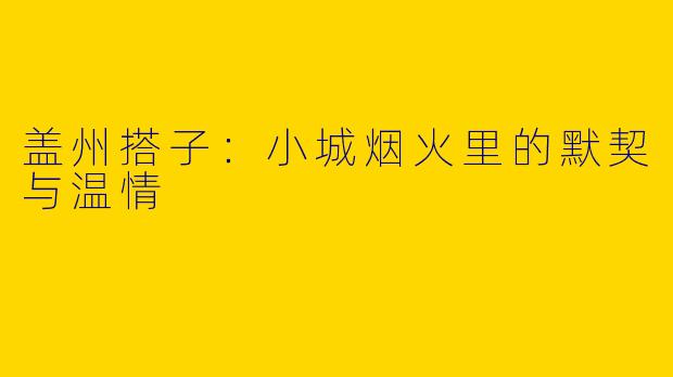 盖州搭子：小城烟火里的默契与温情