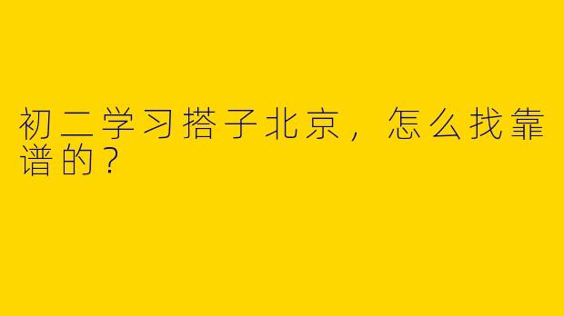 初二学习搭子北京，怎么找靠谱的？