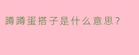 蹲蹲蛋搭子是什么意思？