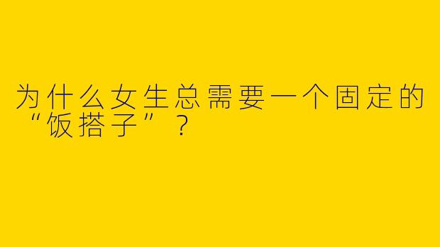为什么女生总需要一个固定的“饭搭子”？