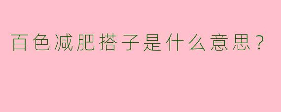 百色减肥搭子是什么意思？