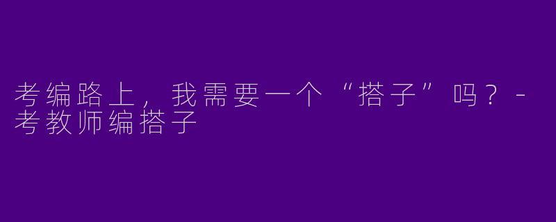 考编路上，我需要一个“搭子”吗？-考教师编搭子