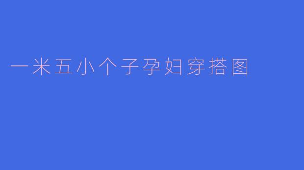 一米五小个子孕妇穿搭图：显高不臃肿，温柔又藏肚