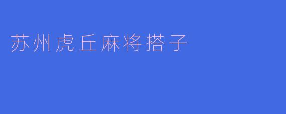 苏州虎丘麻将搭子
