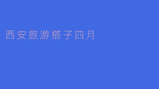 西安旅游搭子四月