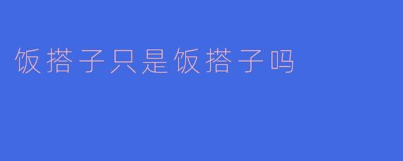饭搭子只是饭搭子吗