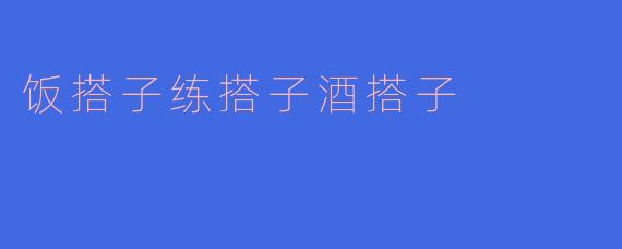 饭搭子练搭子酒搭子