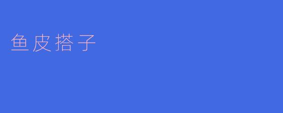 什么是“鱼皮搭子”？