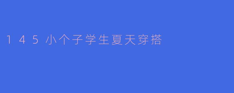 145小个子学生夏天穿搭
