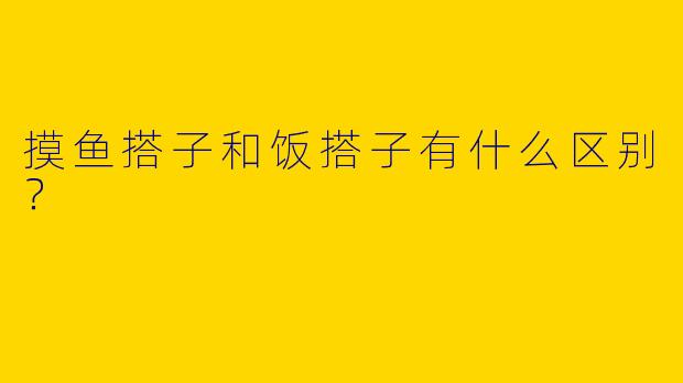 摸鱼搭子和饭搭子有什么区别？