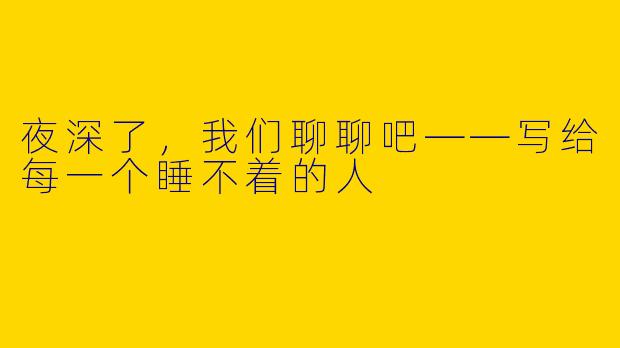 夜深了，我们聊聊吧——写给每一个睡不着的人