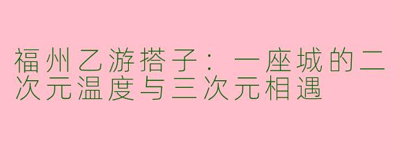 福州乙游搭子：一座城的二次元温度与三次元相遇