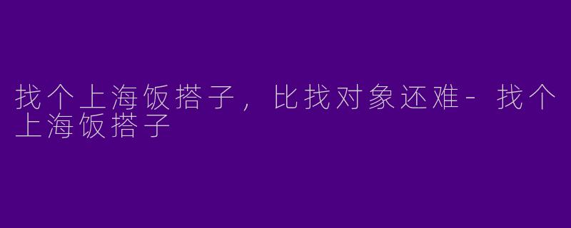 找个上海饭搭子，比找对象还难-找个上海饭搭子