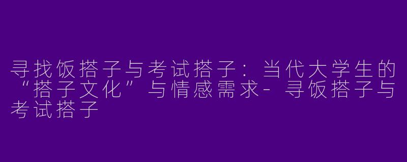 寻找饭搭子与考试搭子:当代大学生的“搭子文化”与情感需求-寻饭搭子与考试搭子