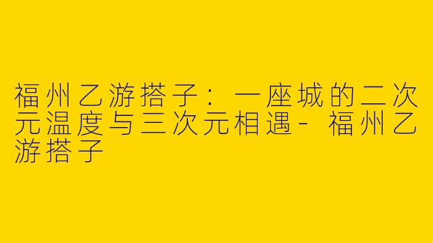 福州乙游搭子：一座城的二次元温度与三次元相遇-福州乙游搭子