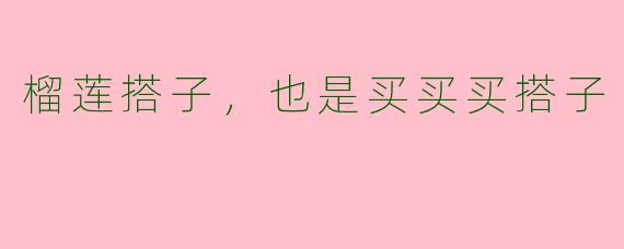 榴莲搭子，也是买买买搭子