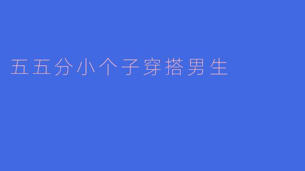 五五分小个子穿搭男生