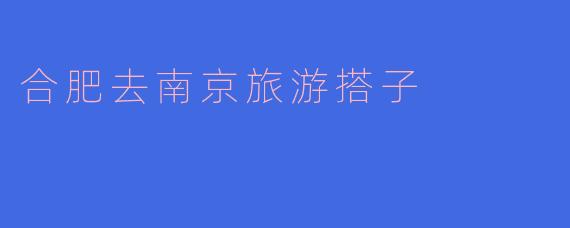 合肥去南京旅游搭子