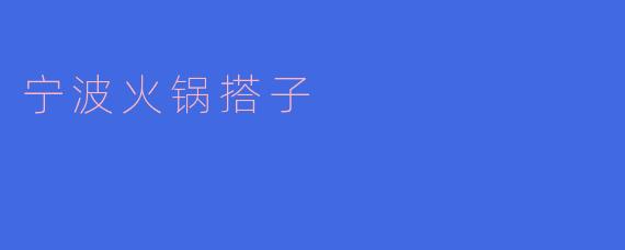 宁波火锅搭子：一锅人间烟火里的江湖与温情