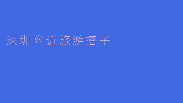 深圳附近旅游搭子