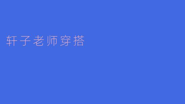 轩子老师穿搭哲学：在简约与精致间游走的风格范本