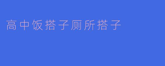 高中饭搭子厕所搭子