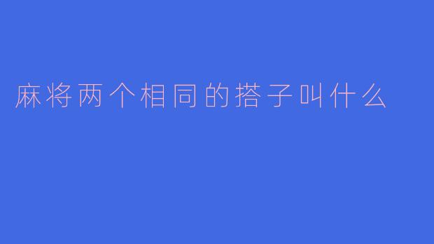 麻将两个相同的搭子叫什么