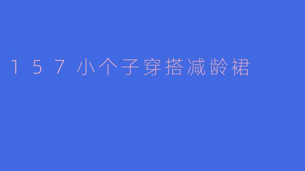 157小个子穿搭减龄裙