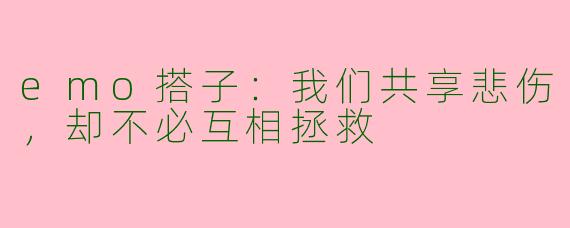 emo搭子:我们共享悲伤,却不必互相拯救