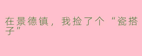 在景德镇,我捡了个“瓷搭子”