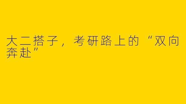 大二搭子，考研路上的“双向奔赴”