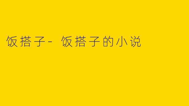 饭搭子-饭搭子的小说