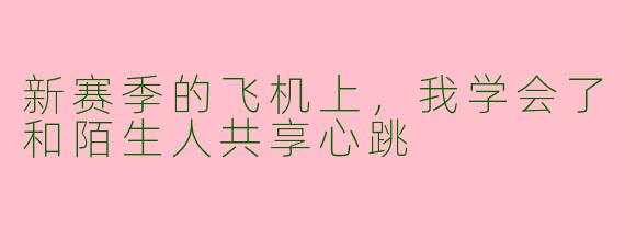新赛季的飞机上，我学会了和陌生人共享心跳