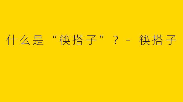 什么是“筷搭子”?-筷搭子