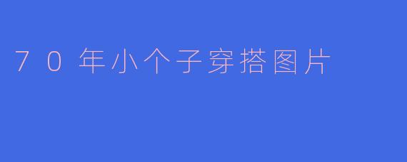 70年小个子穿搭图片
