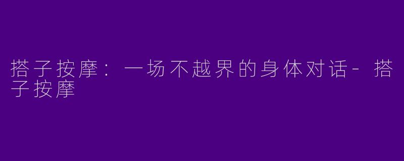 搭子按摩：一场不越界的身体对话-搭子按摩