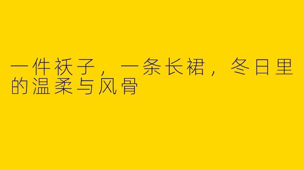 一件袄子,一条长裙,冬日里的温柔与风骨