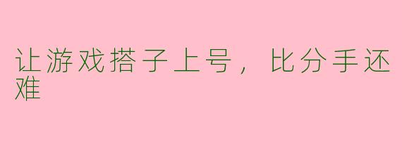 让游戏搭子上号,比分手还难
