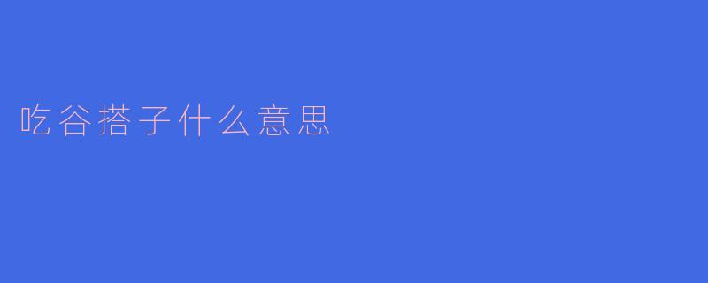 吃谷搭子什么意思？