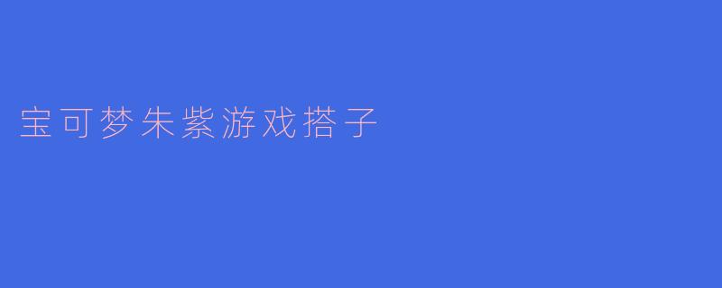 宝可梦朱紫游戏搭子