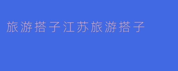 旅游搭子江苏旅游搭子