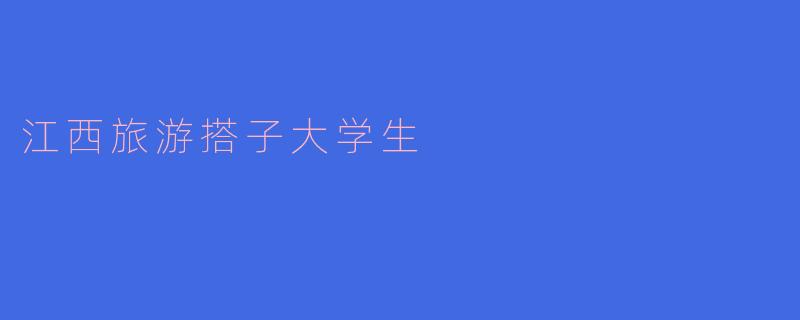 江西旅游搭子大学生