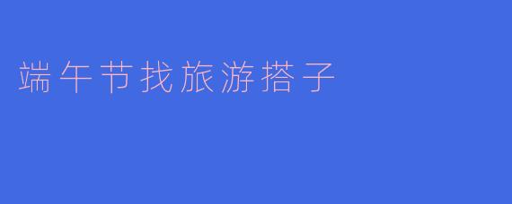 端午节找旅游搭子