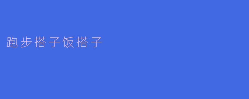 跑步搭子饭搭子