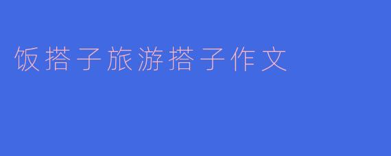 饭搭子旅游搭子作文