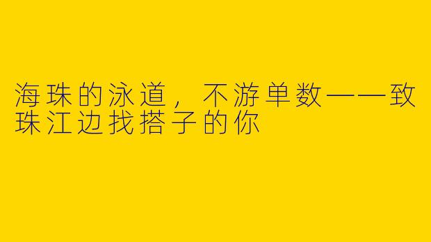 海珠的泳道,不游单数——致珠江边找搭子的你