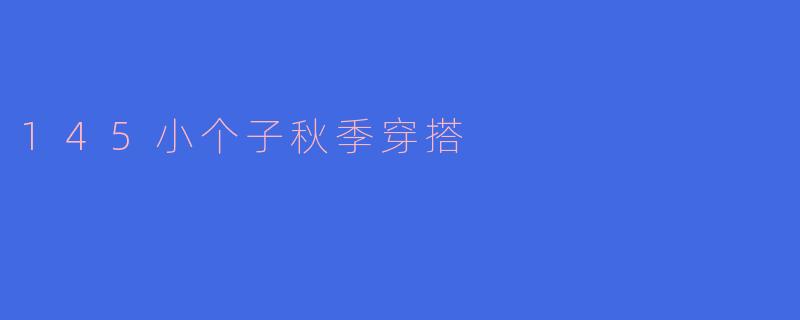 145小个子秋季穿搭