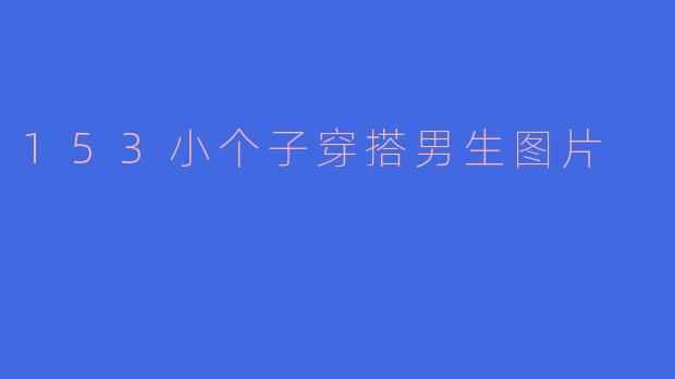 153小个子穿搭男生图片