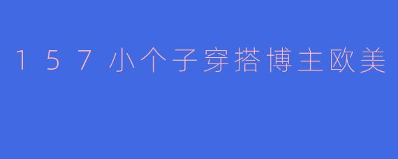 157小个子穿搭博主欧美